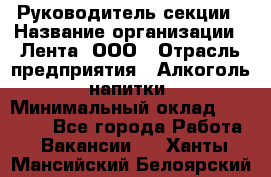 Руководитель секции › Название организации ­ Лента, ООО › Отрасль предприятия ­ Алкоголь, напитки › Минимальный оклад ­ 51 770 - Все города Работа » Вакансии   . Ханты-Мансийский,Белоярский г.